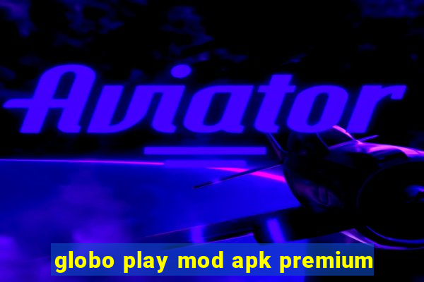 globo play mod apk premium